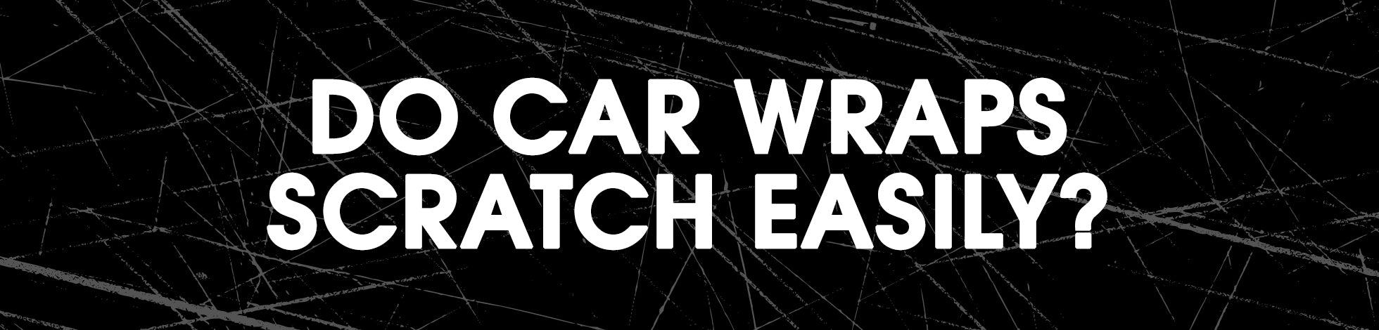 Do Car Wraps Scratch Easily?